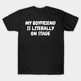 MY BOYFRIEND IS LITERALLY ON STAGE T-Shirt